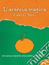 L'arancia magica. E-book. Formato EPUB ebook di Francesco Natale