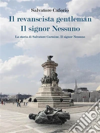 Il Revanscista Gentleman / Il Signor NessunoLa storia di Salvatore Carmine. Il signor Nessuno. E-book. Formato EPUB ebook