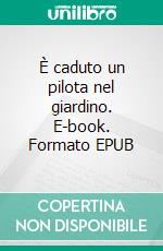 È caduto un pilota nel giardino. E-book. Formato EPUB ebook