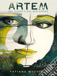 "Artem" - Del Vivere e del Ben-EssereCome potenziare la salute psico-fisica della persona. E-book. Formato EPUB ebook
