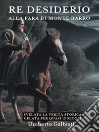 Re Desiderio alla Fara di Monte BarroSvelata la verità storica celata per quasi 13 secoli. E-book. Formato EPUB ebook