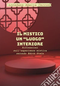 Il Mistico: un “luogo” interiore.  Riflessioni  sull’esperienza mistica   secondo Edith Stein. E-book. Formato EPUB ebook