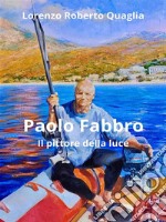 Paolo Fabbro - Il pittore della luce. E-book. Formato EPUB ebook