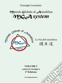 Metodo Globale di Autodifesa - MGA system - Aspetti teorici - Vol. 1° - 2^ Edizione. E-book. Formato PDF ebook