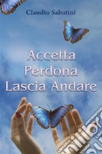 Accetta Perdona Lascia andare. E-book. Formato EPUB ebook