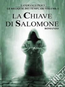 Le Reliquie dei Templari - Volume 1. La Chiave di Salomone. E-book. Formato EPUB ebook di Lanfranco Pesci