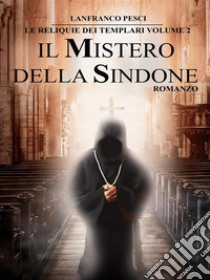 Le Reliquie dei Templari - Volume 2. Il Mistero della Sindone. E-book. Formato EPUB ebook di Lanfranco Pesci