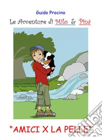 Le Avventure di Milo &amp; Pinà. Amici per la pelle. E-book. Formato EPUB ebook