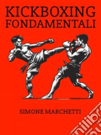 Kickboxing fondamentali. E-book. Formato EPUB ebook di Simone Marchetti