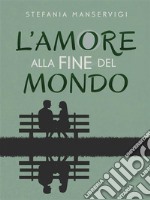 L&apos;amore alla fine del mondo. E-book. Formato EPUB ebook