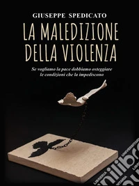 La maledizione della violenzaSe vogliamo la pace dobbiamo osteggiare le condizioni che la impediscono. E-book. Formato EPUB ebook