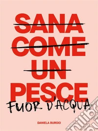 Sana Come Un Pesce Fuor D'acqua. E-book. Formato EPUB ebook