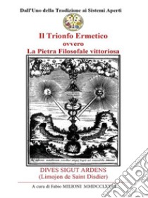 Il Trionfo Ermetico ovvero La Pietra Filosofale vittoriosa.DIVES SIGUT ARDENS (Limojon de Saint Disdier). L'ANTICA GUERRA DEI CAVALIERI. E-book. Formato EPUB ebook di Fabio Milioni