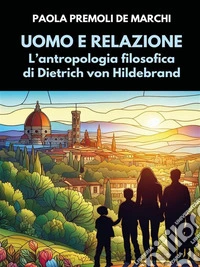 Uomo e relazione. L'antropologia filosofica di D. von HildebrandSeconda edizione riveduta e ampliata. E-book. Formato EPUB ebook