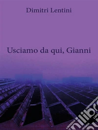 Usciamo da qui, Gianni. E-book. Formato EPUB ebook