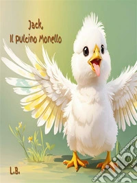 Jack, Il Pulcino MonelloJack, The Naughty Chick. E-book. Formato EPUB ebook