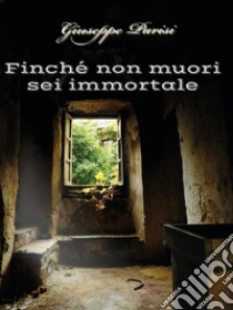 Finché non muori sei immortale. E-book. Formato EPUB ebook di Giuseppe Parisi