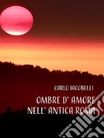 Ombre d&apos;amore nell&apos;Antica Roma. E-book. Formato EPUB