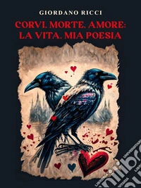 Corvi,morte,amore:La Vita,mia Poesia. E-book. Formato EPUB ebook