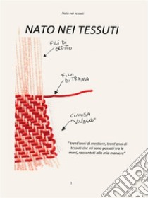 Nato nei tessutitrent'anni di mestiere, trent'anni di tessuti che mi sono passati tra le mani, raccontati alla mia maniera. E-book. Formato PDF ebook di Andrea Zerletti