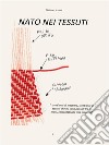 Nato nei tessutitrent'anni di mestiere, trent'anni di tessuti che mi sono passati tra le mani, raccontati alla mia maniera. E-book. Formato PDF ebook di Andrea Zerletti