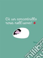 C’è un coccodrillo rosa nell’uovo!. E-book. Formato EPUB ebook