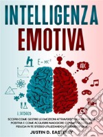 Intelligenza EmotivaScopri Come Gestire le Emozioni Attraverso una Mentalità Positiva e Come Acquisire Maggiore Consapevolezza e Fiducia in te Stesso Utilizzando l&apos;Autodisciplina. E-book. Formato EPUB ebook