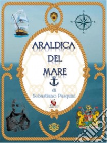 Araldica del mare. E-book. Formato EPUB ebook di Sebastiano Pasquini