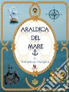 Araldica del mare. E-book. Formato EPUB ebook di Sebastiano Pasquini