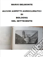 Aspetti agroclimatici di Bologna nel settecento. E-book. Formato EPUB ebook