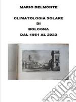 Climatologia solare di Bologna dal 1951 al 2022. E-book. Formato EPUB ebook