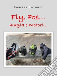Fly, Poe…  magia e motori.... E-book. Formato EPUB ebook
