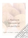 L’Essenza femminile manifestaAccoglienza, intuito, accettazione e perdono  per generare nuova vita e nuove idee. E-book. Formato PDF ebook di Clara Morena e Lucia Gaggero