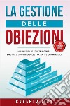 La gestione delle obiezioniNeuroscienze ed intelligenza emotiva a supporto delle trattative commerciali. E-book. Formato EPUB ebook di Roberto Tiby