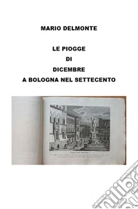 Le Piogge Di Dicembre a Bologna Nel Settecento. E-book. Formato EPUB ebook