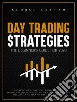 Day trading strategies: the beginner’s guide for 2020. How to Develop the Right Money Management Mindset to Generate a Passive Income and Day Trade for a Living. E-book. Formato EPUB ebook