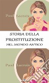 Storia della prostituzione nel mondo antico (Traduzione di Giulio Nessi). E-book. Formato EPUB ebook di Paul Lacroix