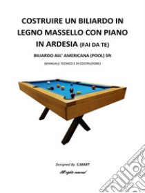 Costruire un biliardo in legno con piano in ardesia (fai da te). E-book. Formato PDF ebook di Samuele Martellozzo