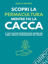Scopri la Permacultura mentre fai la caccaIl tuo viaggio divertente nel mondo del verde, seduto comodamente sul trono. E-book. Formato EPUB ebook