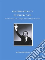 I maestri della Tv di ieri e di oggi. Considerazioni e note a margine di 7 miti del piccolo schermo.. E-book. Formato EPUB