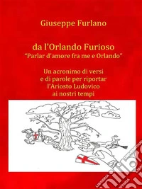 Parlar d'amore fra me e OrlandoUn Acronimo di versi da Orlando Furioso. E-book. Formato EPUB ebook