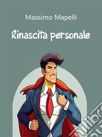 Rinascita personaleGuida pratica per diventare la migliore versione di te stesso. E-book. Formato EPUB ebook
