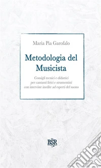 Metodologia del MusicistaConsigli tecnici e didattici per cantanti lirici e strumentisti con interviste inedite ad esperti del suono. E-book. Formato EPUB ebook
