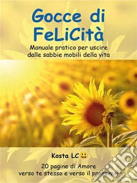 Gocce di FelicitàManuale pratico per uscire dalle sabbie mobili della vita. E-book. Formato PDF ebook
