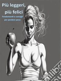 Più leggeri, più feliciFondamenti e consigli per perdere peso. E-book. Formato EPUB ebook
