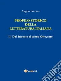Profilo storico della Letteratura italiana Vol. 2 Dal Seicento al primo Ottocento. E-book. Formato PDF ebook