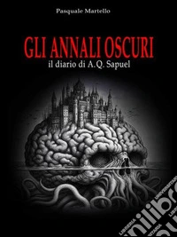 GLI ANNALI OSCURI - Il diario di A.Q. Sapuel. E-book. Formato EPUB ebook