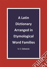A Latin Dictionary Arranged in Etymological Word Families. E-book. Formato PDF ebook