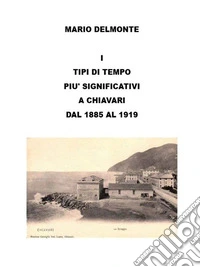 I Tipi Di Tempo Piu' Significativi a Chiavari Dal 1885 Al 1919. E-book. Formato EPUB ebook