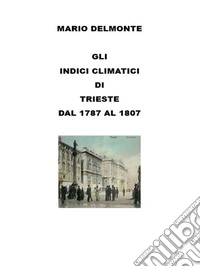 Gli Indici Climatici Di Trieste Dal 1787 Al 1807. E-book. Formato EPUB ebook